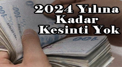 2024 Yılına Kadar Kesinti Yok