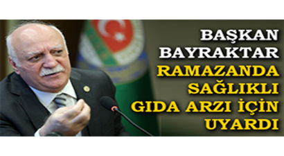 Başkan Bayraktar Ramazanda Sağlıklı Gıda Arzı İçin Uyardı