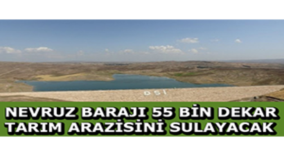 Nevruz Barajı 55 Bin Dekar Tarım Arazisini Sulayacak