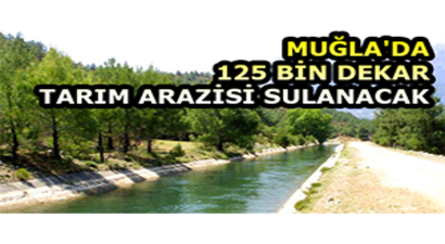 Muğla`da 125 Bin Dekar Tarım Arazisi Sulanacak