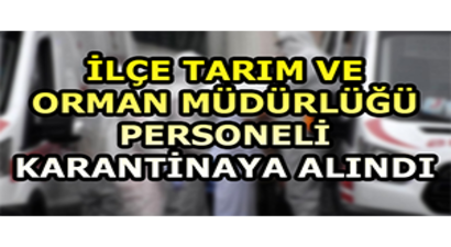 İlçe Tarım ve Orman Müdürlüğü Personeli Karantinaya Alındı