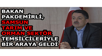 Bakan Pakdemirli, Samsun Tarım Ve Orman Sektör Temsilcileriyle Biraraya Geldi