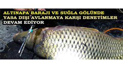 Altınapa Barajı ve Suğla Gölünde Yasa Dışı Avlanmaya Karşı Denetimler Devam Ediyor