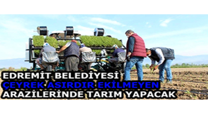 Edremit Belediyesi Çeyrek Asırdır Ekilmeyen Arazilerinde Tarım Yapacak