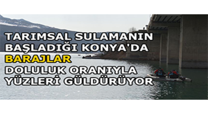 Tarımsal Sulamanın Başladığı Konya`da Barajlar Doluluk Oranıyla Yüzleri Güldürüyor
