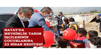 Hatay`da Mevsimlik Tarım İşçilerinin Çocuklarına 23 Nisan Hediyesi