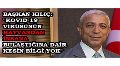 Başkan Kılıç: `Kovid-19 Virüsünün Hayvandan İnsana Bulaştığına Dair Kesin Bilgi Yok`