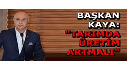Başkan Kaya: `Tarımda Üretim Artmalı`
