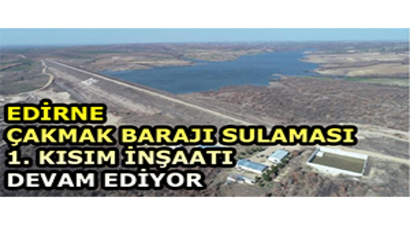 Edirne Çakmak Barajı Sulaması 1. Kısım İnşaatı Devam Ediyor