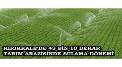 Kırıkkale`de 43 Bin 10 Dekar Tarım Arazisinde Sulama Dönemi