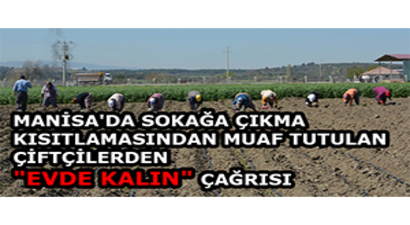 Manisa`da Sokağa Çıkma Kısıtlamasından Muaf Tutulan Çiftçilerden `Evde Kalın` Çağrısı