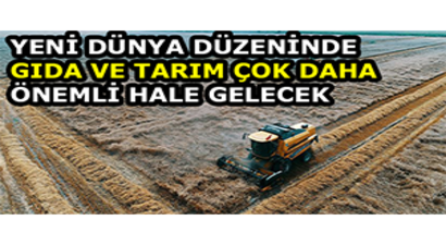 Yeni Dünya Düzeninde Gıda ve Tarım Çok Daha Önemli Hale Gelecek