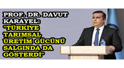 Prof. Dr. Davut Karayel: `Türkiye Tarımsal Üretim Gücünü Salgında Da Gösterdi`