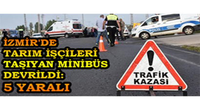 İzmir`de Tarım İşçileri Taşıyan Minibüs Devrildi: 5 Yaralı