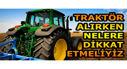 Sıfır ve İkinci El Traktör Alırken Dikkat Edilmesi Gerekenler