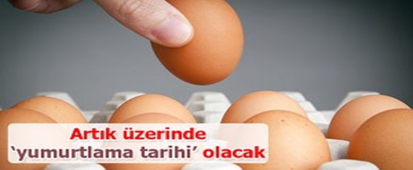 Tebliğ değişiyor, yumurta üzerine `yumurtlama tarihi` yazılacak