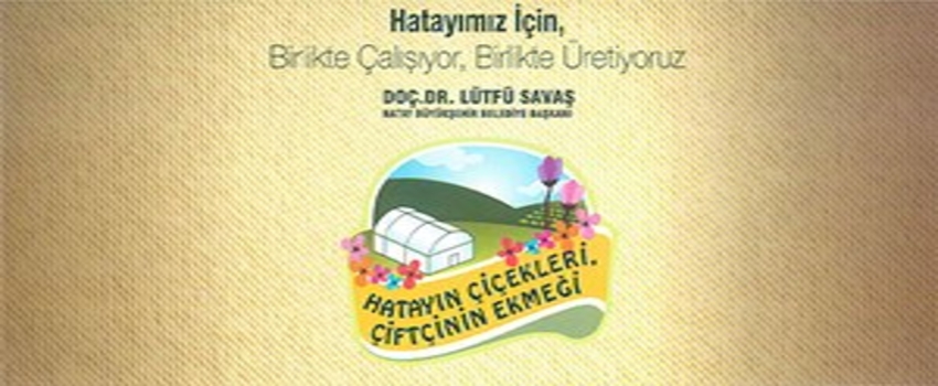 Hatay`ın Çiçekleri - Çiftçinin Ekmeği Projesi Hayata Geçiyor