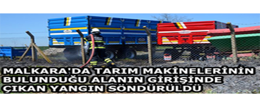Malkara`da Tarım Makinelerinin Bulunduğu Alanın Girişinde Çıkan Yangın Söndürüldü