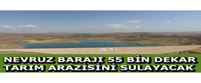 Nevruz Barajı 55 Bin Dekar Tarım Arazisini Sulayacak