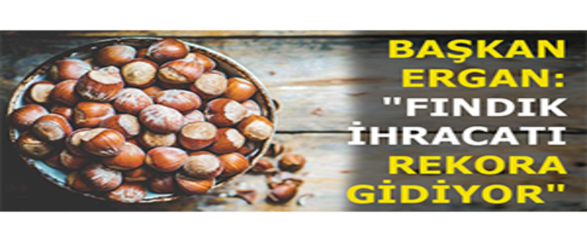 Başkan Ergan: `Fındık İhracatı Rekora Gidiyor`