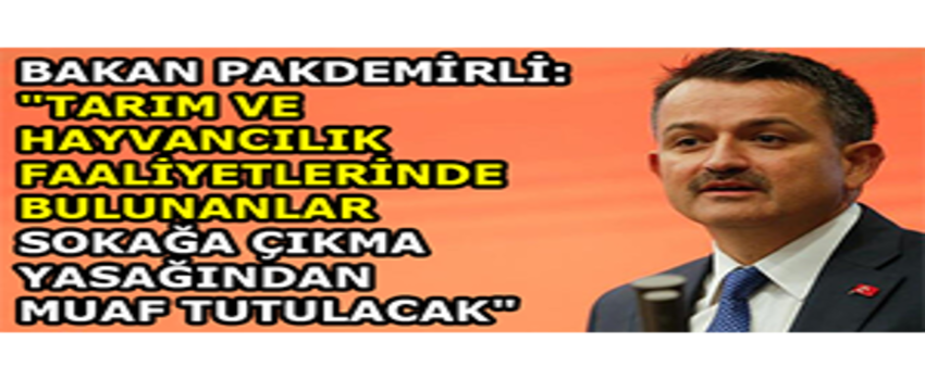 Bakan Pakdemirli: `Tarım ve Hayvancılık Faaliyetlerinde Bulunanlar Sokağa Çıkma Yasağından Muaf Tutulacak`