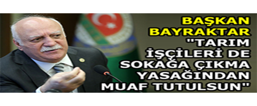 Başkan Bayraktar: `Tarım İşçileri De Sokağa Çıkma Yasağından Muaf Tutulsun`