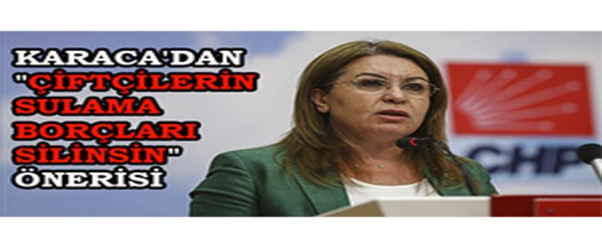 Karaca`dan `Çiftçilerin Sulama Borçları Silinsin` Önerisi