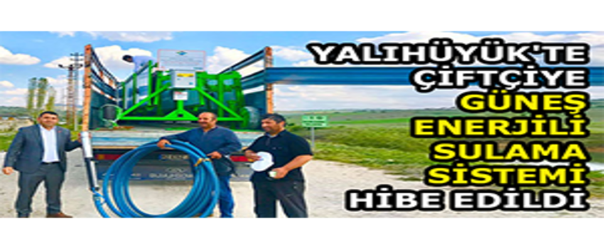 Yalıhüyük`te Çiftçiye Güneş Enerjili Sulama Sistemi Hibe Edildi