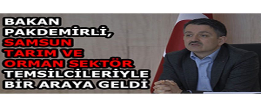 Bakan Pakdemirli, Samsun Tarım Ve Orman Sektör Temsilcileriyle Biraraya Geldi