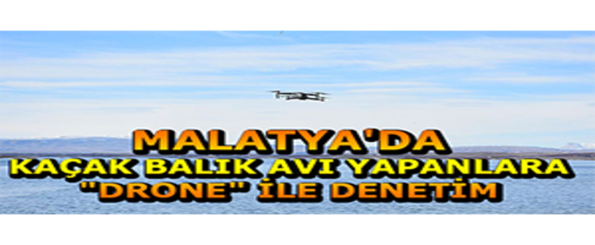 Malatya`da Kaçak Balık Avı Yapanlara `Drone` İle Denetim