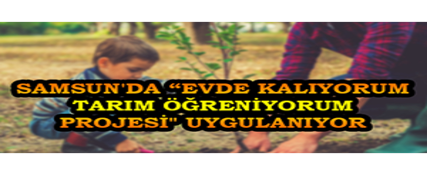 Samsun`da `Evde Kalıyorum Tarım Öğreniyorum Projesi` Uygulanıyor