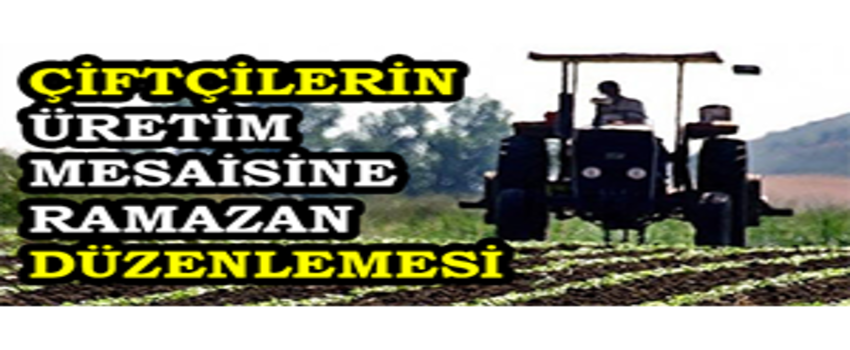 Çiftçilerin Üretim Mesaisine Ramazan Düzenlemesi