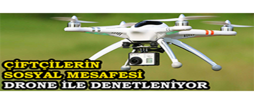 Çiftçilerin Sosyal Mesafesi Drone ile Denetleniyor