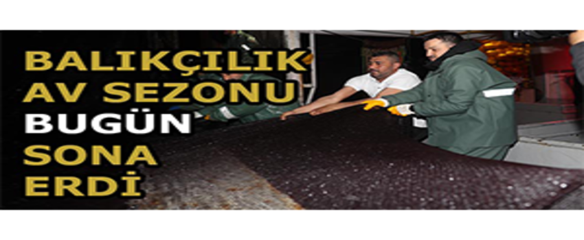 Balıkçılık Av Sezonu Bugün Sona Erdi