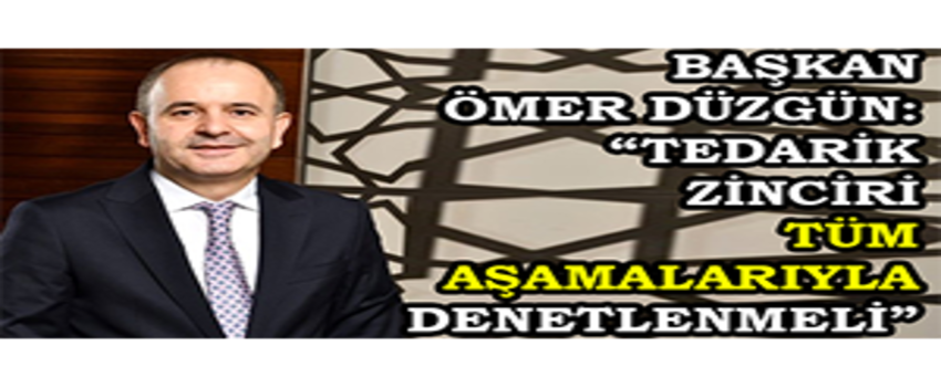 Başkan Ömer Düzgün: `Tedarik Zinciri Tüm Aşamalarıyla Denetlenmeli`