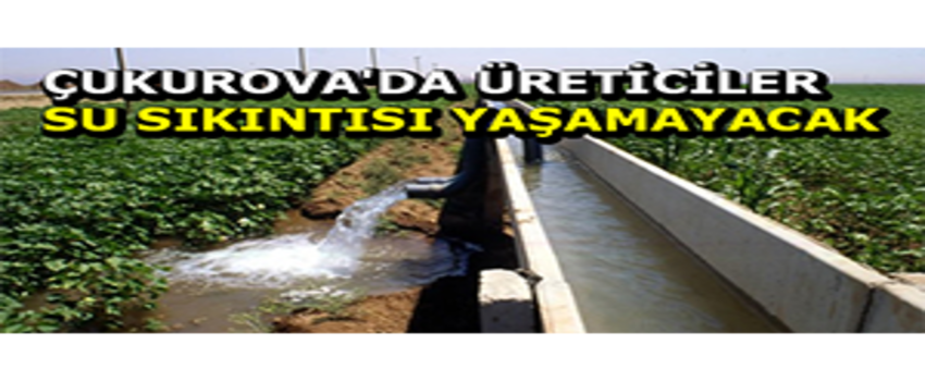 Çukurova`da Üreticiler Su Sıkıntısı Yaşamayacak