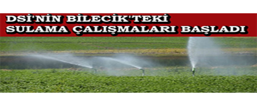 DSİ`nin Bilecik`teki Sulama Çalışmaları Başladı