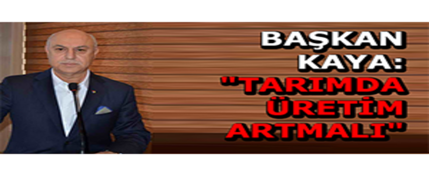 Başkan Kaya: `Tarımda Üretim Artmalı`