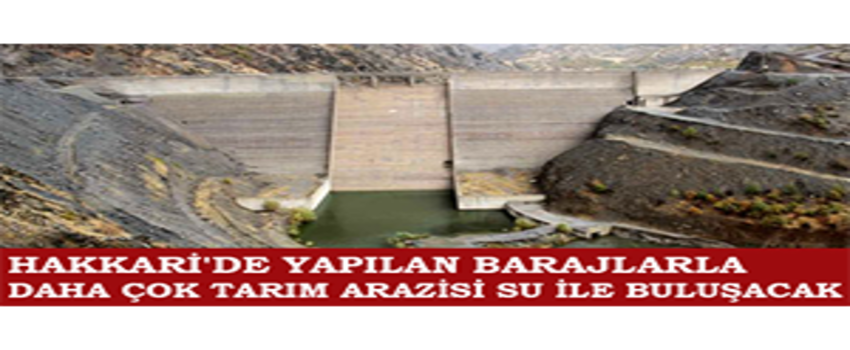 Hakkari`de Yapılan Barajlarla Daha Çok Tarım Arazisi Su İle Buluşacak
