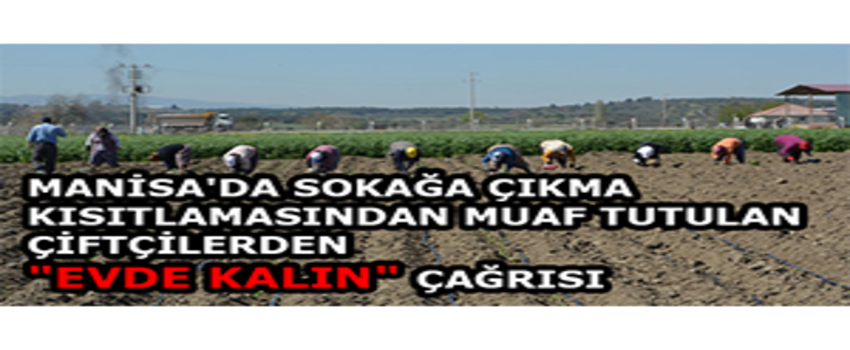 Manisa`da Sokağa Çıkma Kısıtlamasından Muaf Tutulan Çiftçilerden `Evde Kalın` Çağrısı