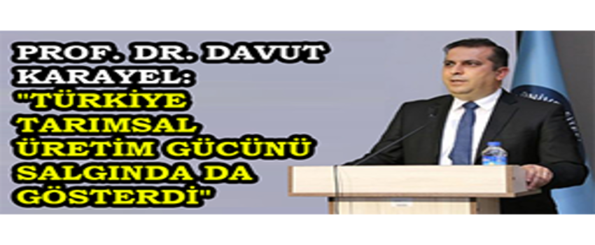 Prof. Dr. Davut Karayel: `Türkiye Tarımsal Üretim Gücünü Salgında Da Gösterdi`