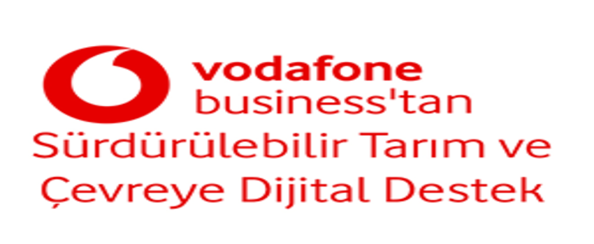 Vodafone Business`tan Sürdürülebilir Tarım ve Çevreye Dijital Destek