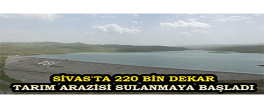 Sivas`ta 220 Bin Dekar Tarım Arazisi Sulanmaya Başladı