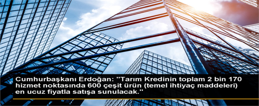 Cumhurbaşkanı Erdoğan: `Tarım Kredinin Toplam 2 Bin 170 Hizmet Noktasında 600 Çeşit Ürün (Temel İhtiyaç Maddeleri) En Ucuz Fiyatla Satışa Sunulacak.`