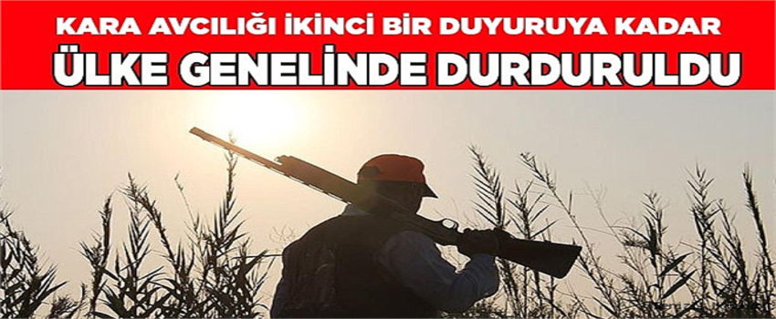 KARA AVCILIĞI İKİNCİ BİR DUYURUYA KADAR ÜLKE GENELİNDE DURDURULDU