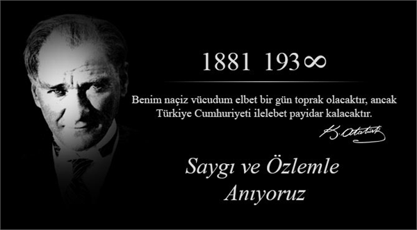 10 Kasım 1938 de aramızdan ayrılan Ulu Önder Mustafa Kemal Atatürk ü özlemle ve saygıyla anıyoruz Hiçbir ölüm bu kadar ölümsüz olmamıştı